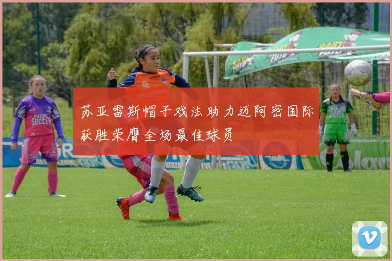 苏亚雷斯帽子戏法助力迈阿密国际获胜荣膺全场最佳球员